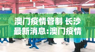 澳门疫情管制 长沙最新消息:澳门疫情管控