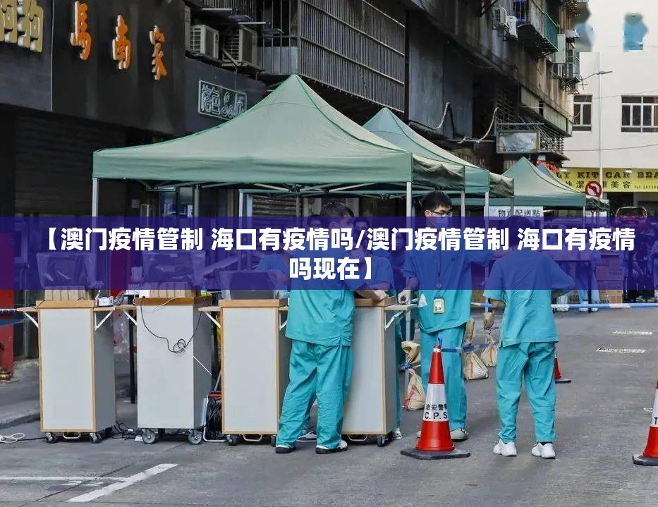 【澳门疫情管制 海口有疫情吗/澳门疫情管制 海口有疫情吗现在】