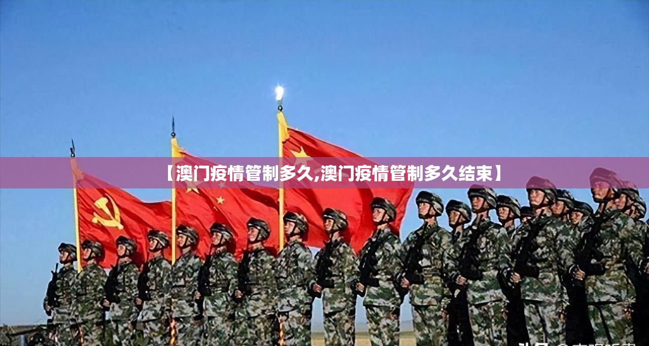 【澳门疫情管制多久,澳门疫情管制多久结束】