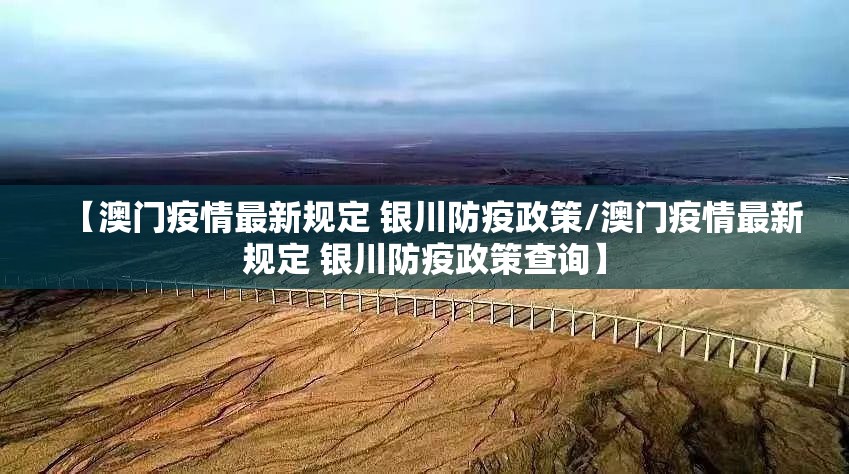 【澳门疫情最新规定 银川防疫政策/澳门疫情最新规定 银川防疫政策查询】