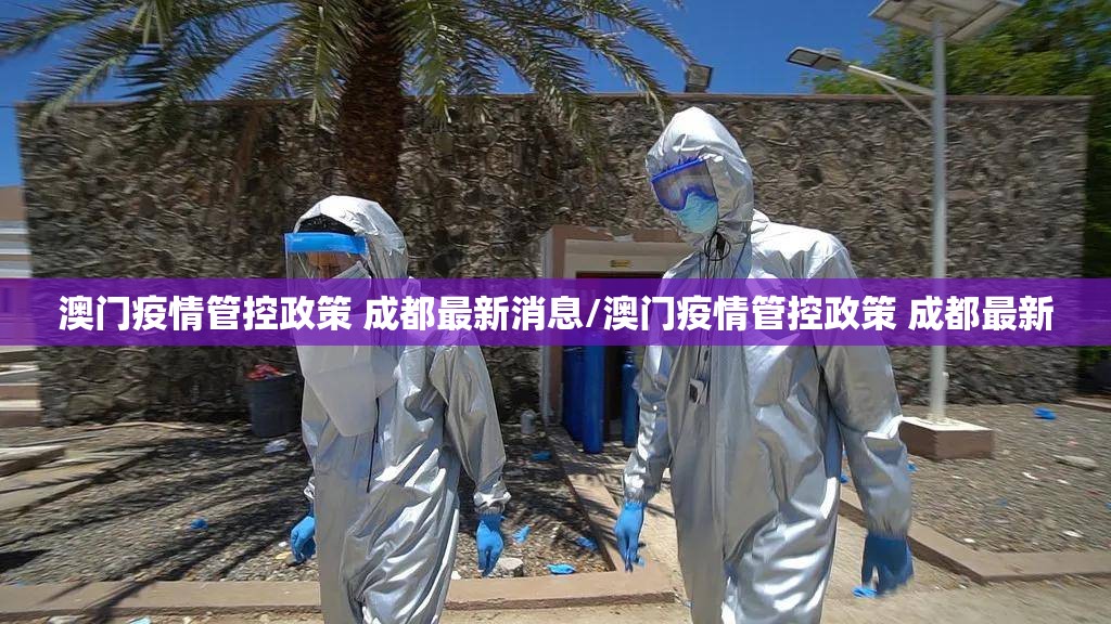 澳门疫情管控政策 成都最新消息/澳门疫情管控政策 成都最新