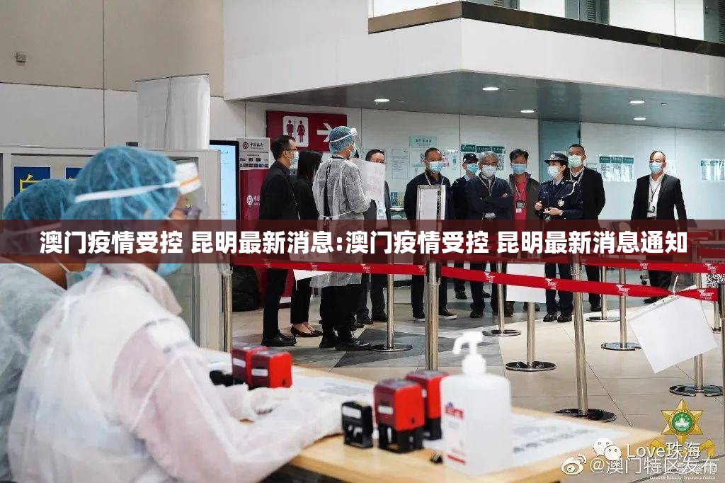 澳门疫情受控 昆明最新消息:澳门疫情受控 昆明最新消息通知