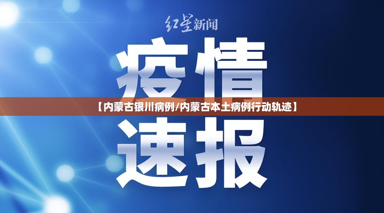 【内蒙古银川病例/内蒙古本土病例行动轨迹】