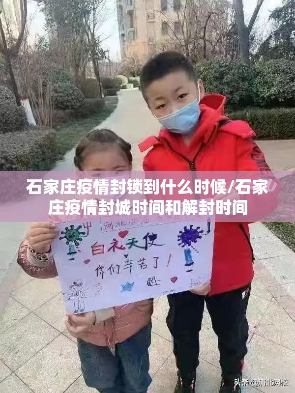 石家庄疫情封锁到什么时候/石家庄疫情封城时间和解封时间