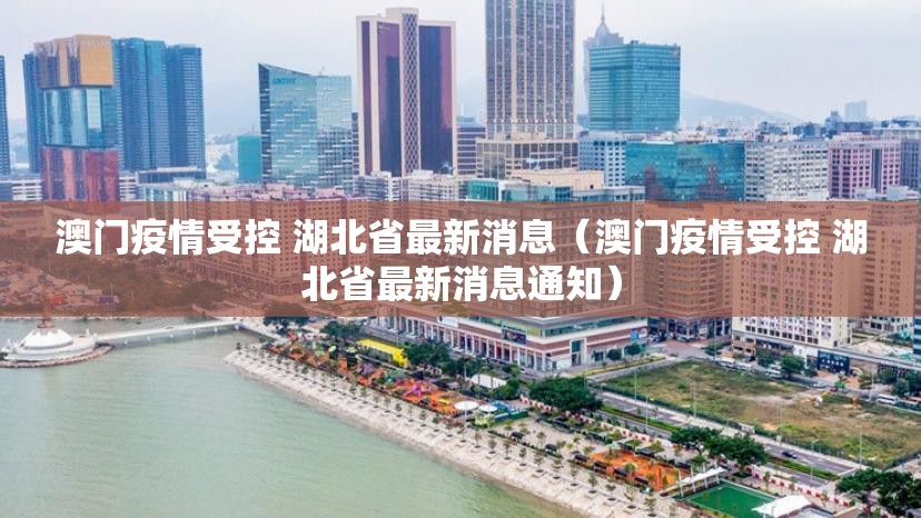 澳门疫情受控 湖北省最新消息（澳门疫情受控 湖北省最新消息通知）