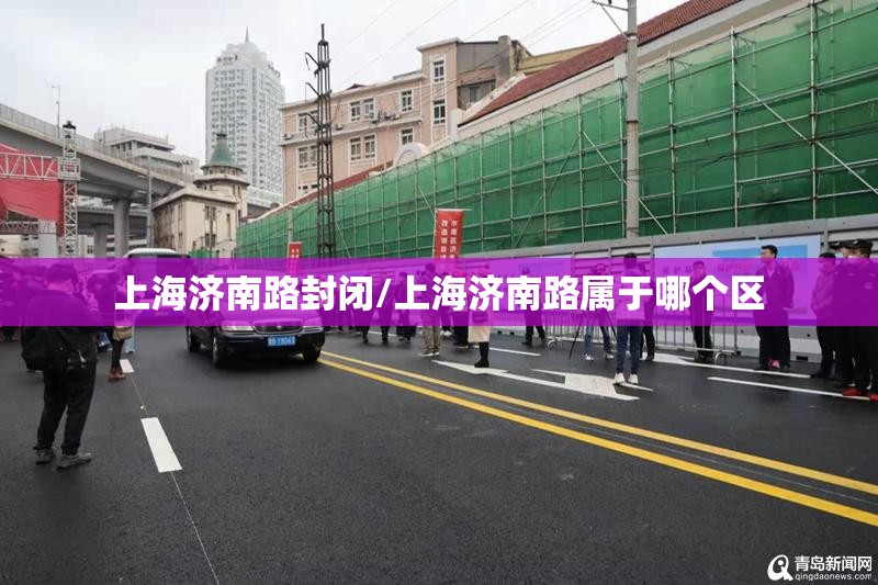 上海济南路封闭/上海济南路属于哪个区