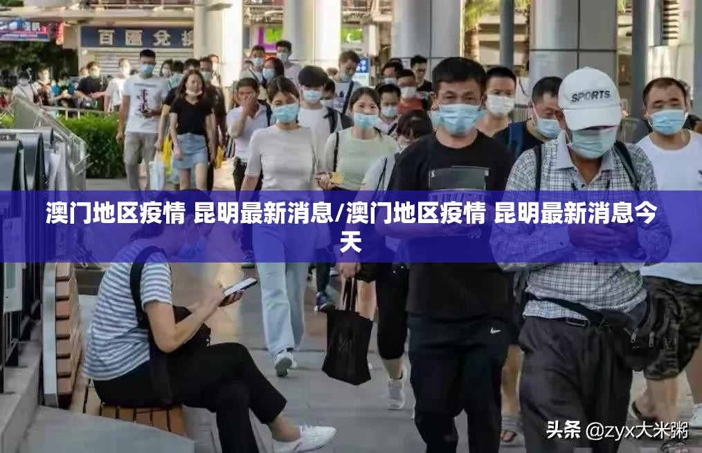 澳门地区疫情 昆明最新消息/澳门地区疫情 昆明最新消息今天
