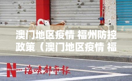 澳门地区疫情 福州防控政策（澳门地区疫情 福州防控政策最新）