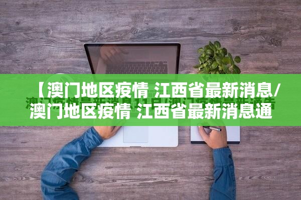 【澳门地区疫情 江西省最新消息/澳门地区疫情 江西省最新消息通知】