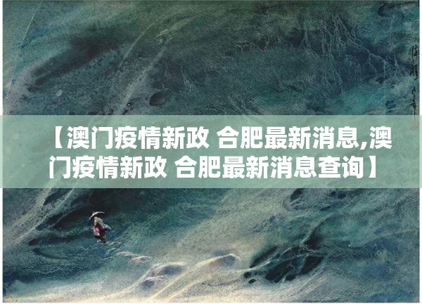 【澳门疫情新政 合肥最新消息,澳门疫情新政 合肥最新消息查询】