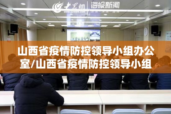 山西省疫情防控领导小组办公室/山西省疫情防控领导小组办公室电话