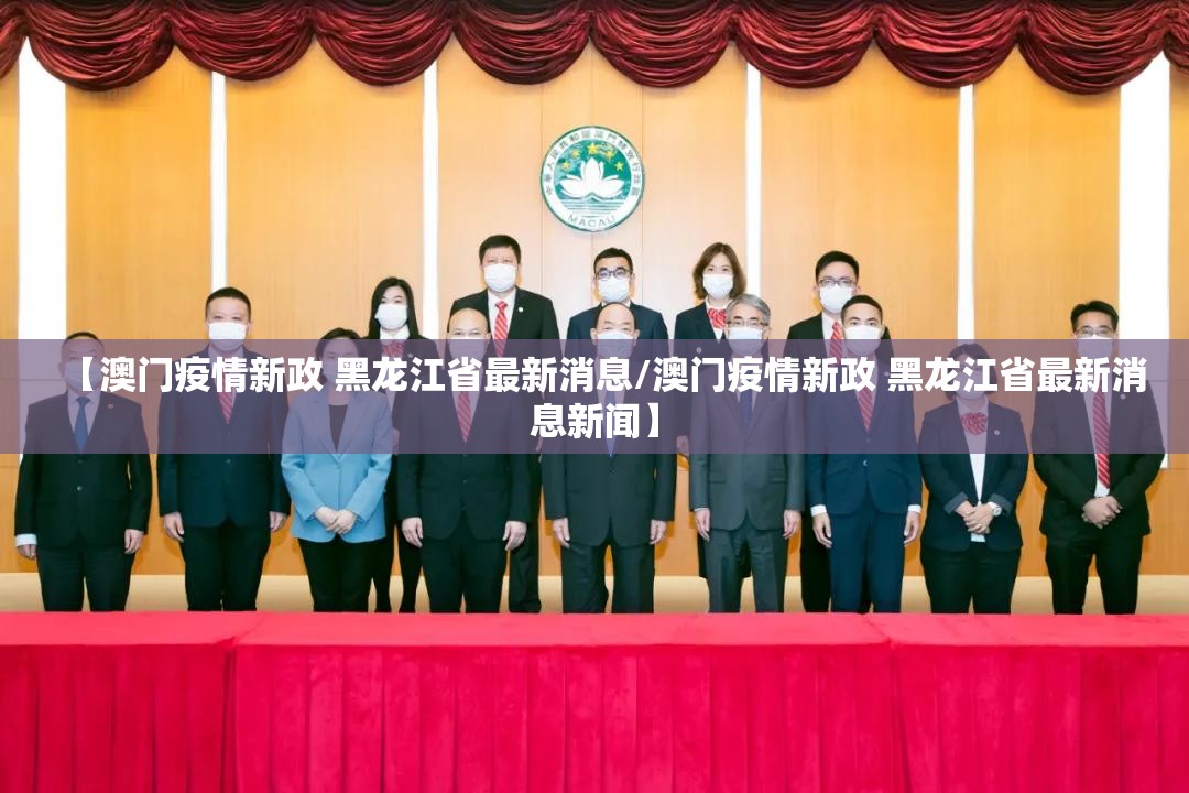 【澳门疫情新政 黑龙江省最新消息/澳门疫情新政 黑龙江省最新消息新闻】