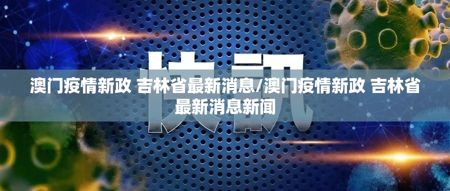 澳门疫情新政 吉林省最新消息/澳门疫情新政 吉林省最新消息新闻