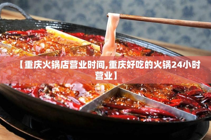 【重庆火锅店营业时间,重庆好吃的火锅24小时营业】