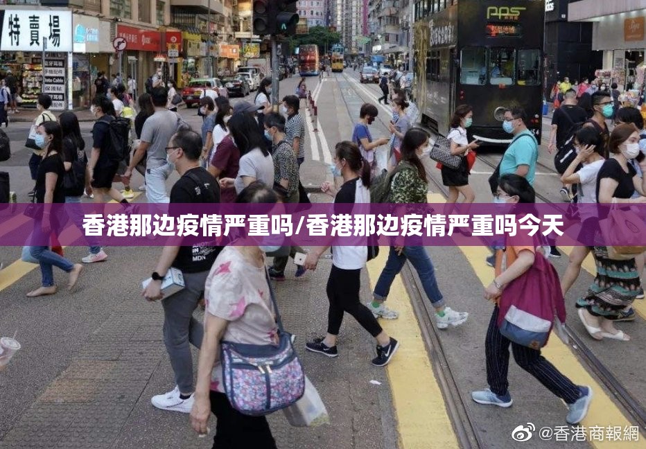 香港那边疫情严重吗/香港那边疫情严重吗今天
