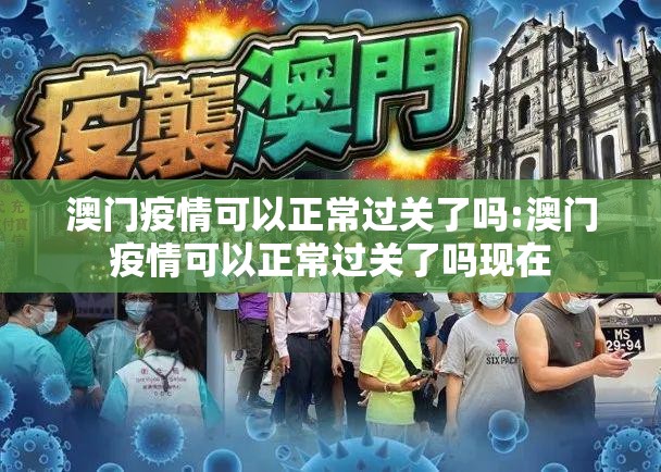 澳门疫情可以正常过关了吗:澳门疫情可以正常过关了吗现在