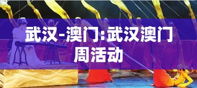 武汉-澳门:武汉澳门周活动