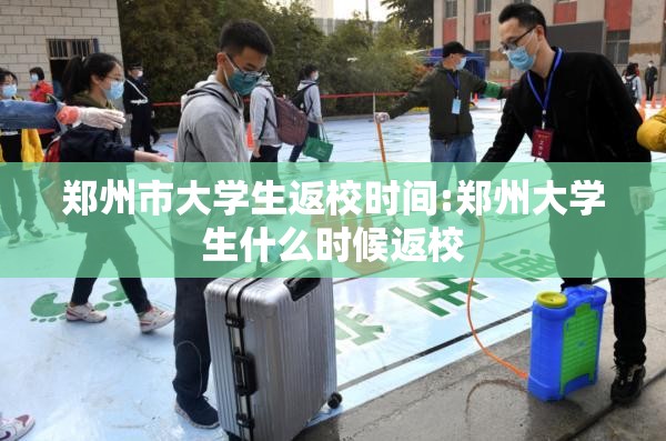 郑州市大学生返校时间:郑州大学生什么时候返校