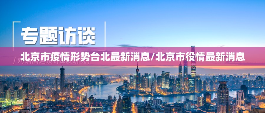 北京市疫情形势台北最新消息/北京市役情最新消息