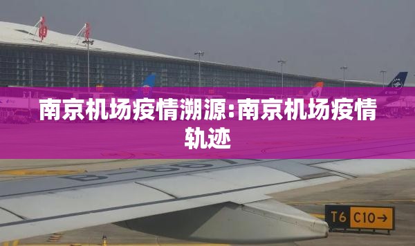 南京机场疫情溯源:南京机场疫情轨迹
