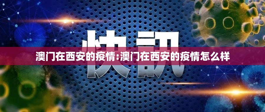 澳门在西安的疫情:澳门在西安的疫情怎么样