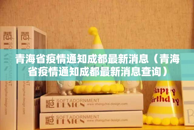青海省疫情通知成都最新消息（青海省疫情通知成都最新消息查询）