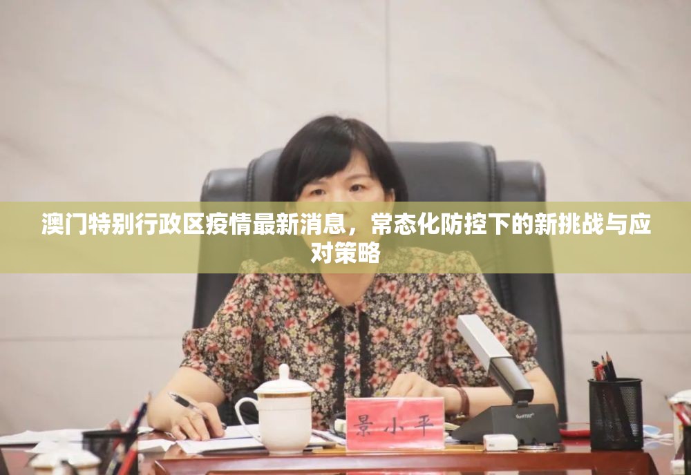 澳门特别行政区疫情最新消息，常态化防控下的新挑战与应对策略