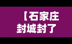【石家庄封城封了几天/石家庄封城了吗?2021】