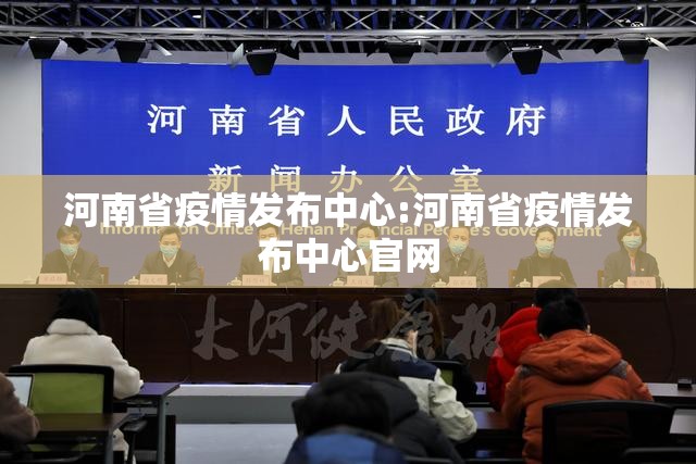 河南省疫情发布中心:河南省疫情发布中心官网