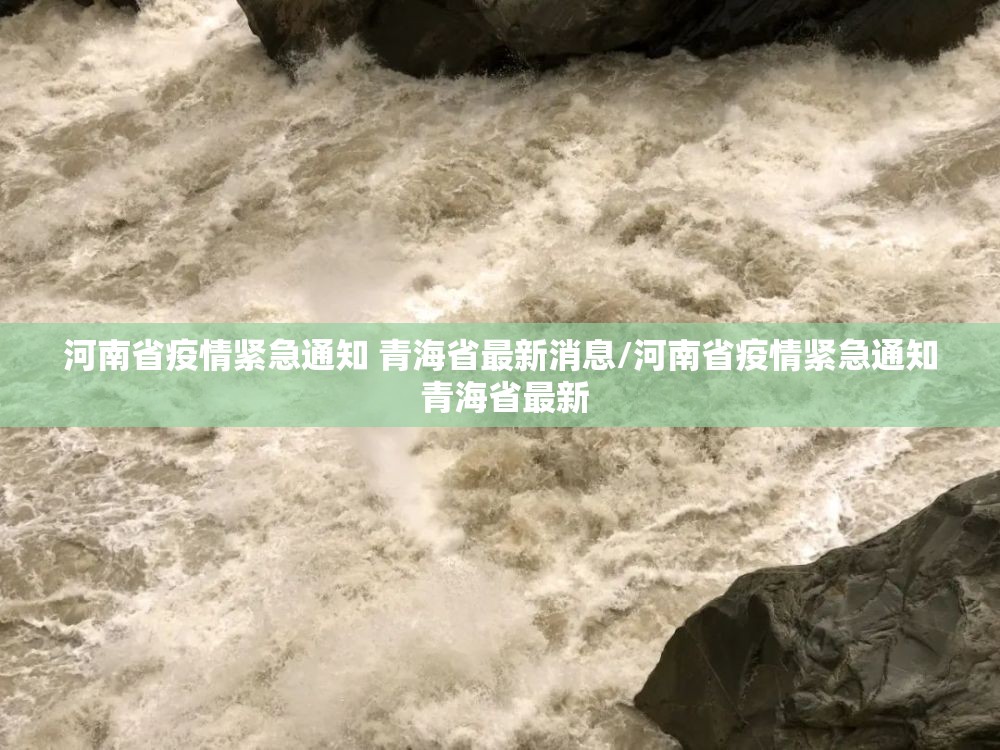 河南省疫情紧急通知 青海省最新消息/河南省疫情紧急通知 青海省最新