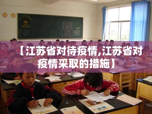 【江苏省对待疫情,江苏省对疫情采取的措施】