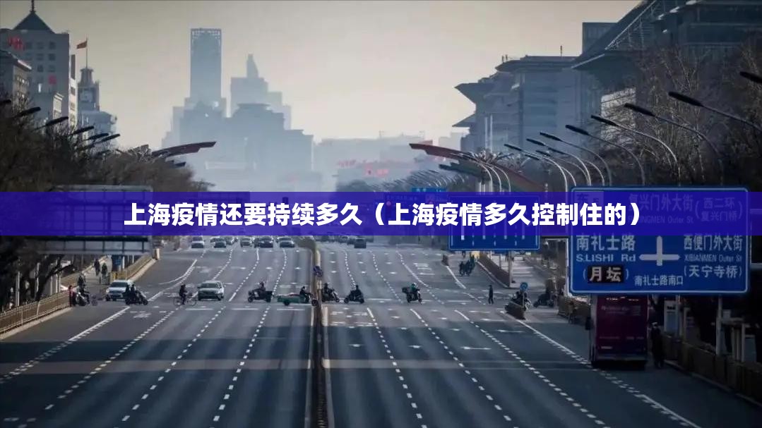 上海疫情还要持续多久（上海疫情多久控制住的）