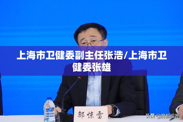 上海市卫健委副主任张浩/上海市卫健委张雄