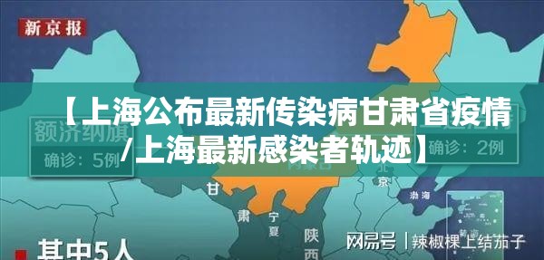 【上海公布最新传染病甘肃省疫情/上海最新感染者轨迹】