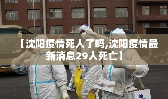 【沈阳疫情死人了吗,沈阳疫情最新消息29人死亡】