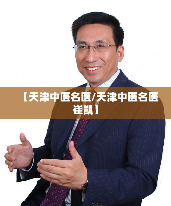 【天津中医名医/天津中医名医崔凯】