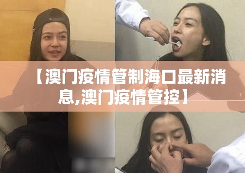 【澳门疫情管制海口最新消息,澳门疫情管控】