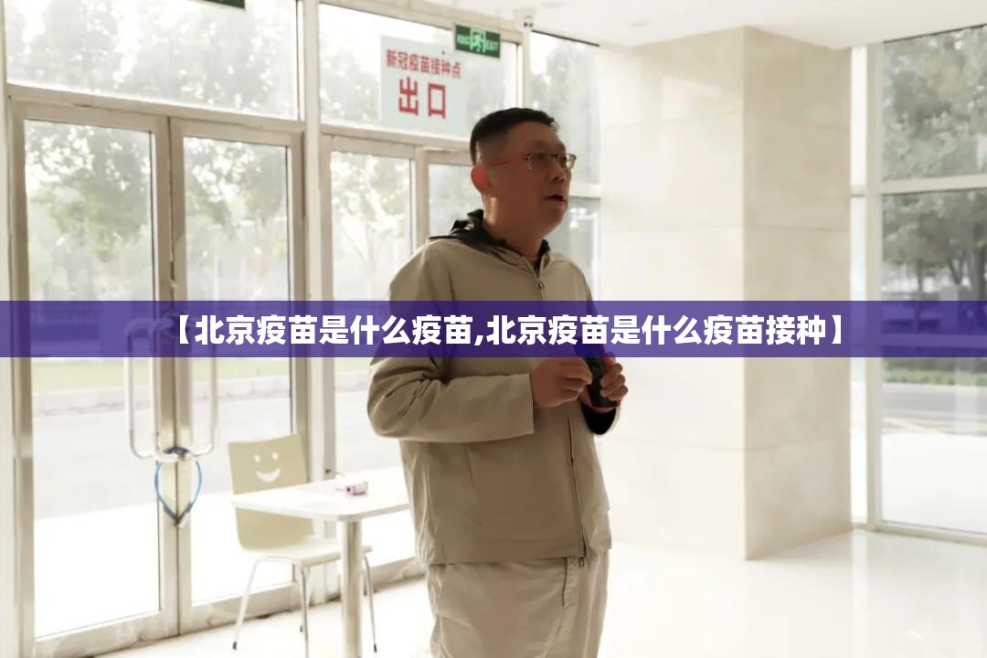 【北京疫苗是什么疫苗,北京疫苗是什么疫苗接种】