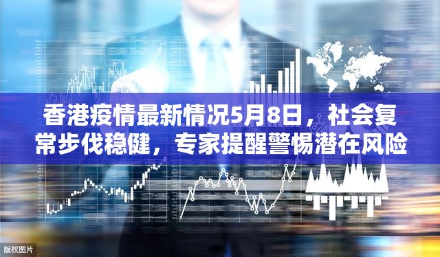 香港疫情最新情况5月8日，社会复常步伐稳健，专家提醒警惕潜在风险