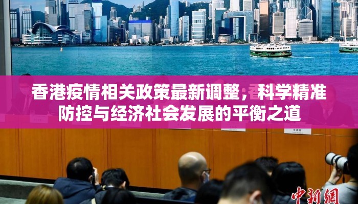 香港疫情相关政策最新调整，科学精准防控与经济社会发展的平衡之道