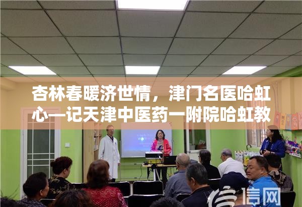 杏林春暖济世情,津门名医哈虹心—记天津中医药一附院哈虹教授的医者仁心