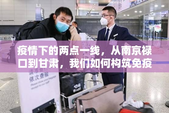 疫情下的两点一线,从南京禄口到甘肃,我们如何构筑免疫长城?